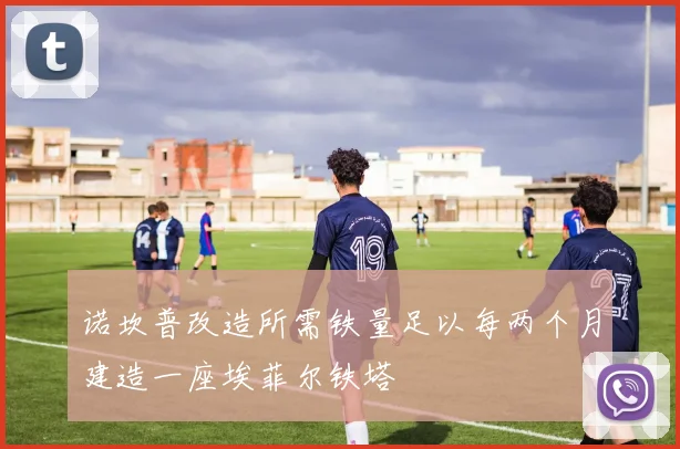 诺坎普改造所需铁量足以每两个月建造一座埃菲尔铁塔