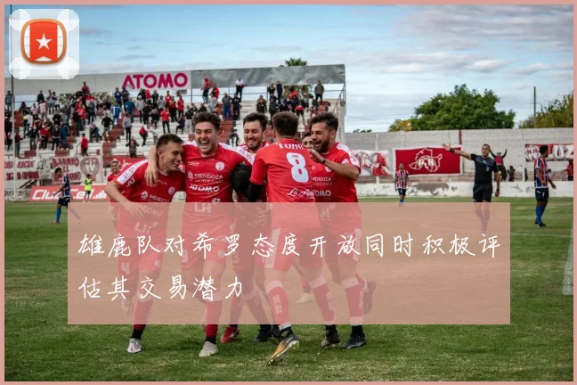 雄鹿队对希罗态度开放同时积极评估其交易潜力