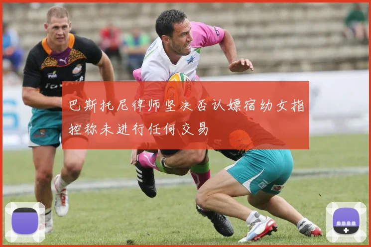 巴斯托尼律师坚决否认嫖宿幼女指控称未进行任何交易